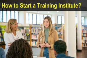 How to Start a Training Institute | A Step by Step Guide